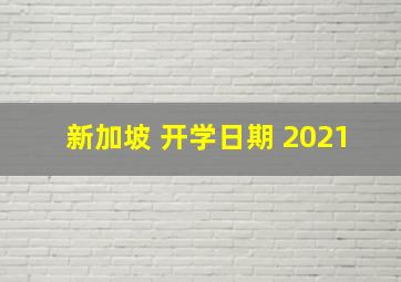 新加坡 开学日期 2021